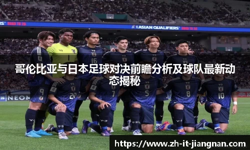 哥伦比亚与日本足球对决前瞻分析及球队最新动态揭秘