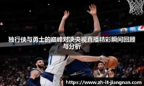 独行侠与勇士的巅峰对决央视直播精彩瞬间回顾与分析