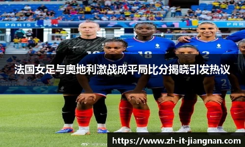 法国女足与奥地利激战成平局比分揭晓引发热议