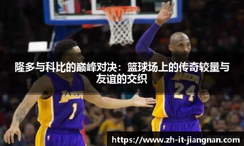 隆多与科比的巅峰对决：篮球场上的传奇较量与友谊的交织