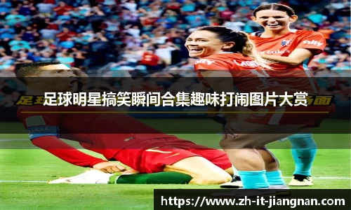 足球明星搞笑瞬间合集趣味打闹图片大赏