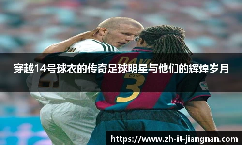 穿越14号球衣的传奇足球明星与他们的辉煌岁月